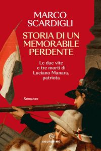 Produktbild: Storia di un memorabile perdente. Le due vite e tre morti di Luciano Manara, patriota