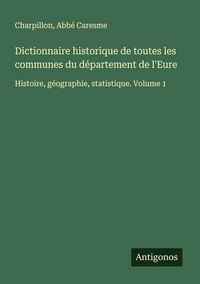Produktbild: Dictionnaire historique de toutes les communes du d&eacute;partement de l'Eure