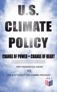 Produktbild: U.S. Climate Policy: Change of Power = Change of Heart - New Presidential Order vs. Laws & Actions of the Former President