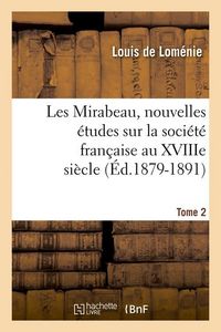 Produktbild: Les Mirabeau, nouvelles &eacute;tudes sur la soci&eacute;t&eacute; fran&ccedil;aise au XVIIIe si&egrave;cle. Tome 2 (&Eacute;d.1879-1891)