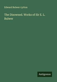 Produktbild: The Disowned. Works of Sir E. L. Bulwer