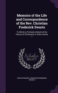 Produktbild: Memoirs of the Life and Correspondence of the REV. Christian Frederick Swartz: To Which Is Prefixed a Sketch of the History of Christianity in India V