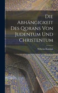 Produktbild: Die Abh&auml;ngigkeit des Qorans von Judentum und Christentum