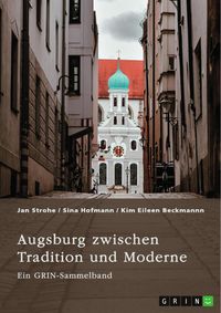 Produktbild: Augsburg zwischen Tradition und Moderne. Fugger, Gl&uuml;cksspiel und Toleranz von Vielfalt