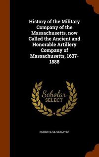 Produktbild: History of the Military Company of the Massachusetts, now Called the Ancient and Honorable Artillery Company of Massachusetts, 1637-1888