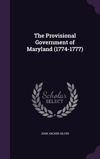 Produktbild: The Provisional Government of Maryland (1774-1777)