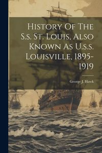 Produktbild: History Of The S.s. St. Louis, Also Known As U.s.s. Louisville, 1895-1919