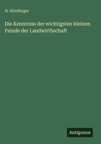 Produktbild: Die Kenntniss der wichtigsten kleinen Feinde der Landwirthschaft