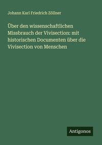 Produktbild: &Uuml;ber den wissenschaftlichen Missbrauch der Vivisection: mit historischen Documenten &uuml;ber die Vivisection von Menschen