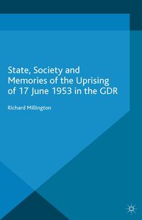Produktbild: State, Society and Memories of the Uprising of 17 June 1953 in the GDR