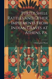 Produktbild: Turtle Shell Rattles and Other Implements From Indian Graves at Athens, Pa.
