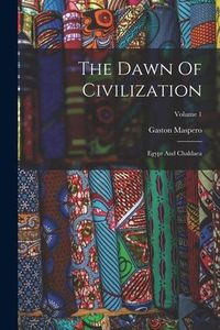 Produktbild: The Dawn Of Civilization: Egypt And Chaldaea; Volume 1