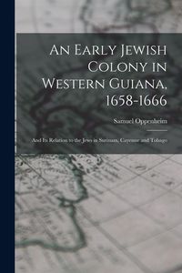 Produktbild: An Early Jewish Colony in Western Guiana, 1658-1666: and Its Relation to the Jews in Surinam, Cayenne and Tobago