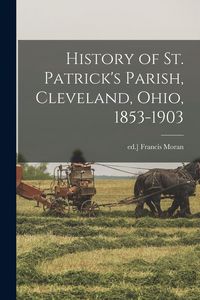 Produktbild: History of St. Patrick's Parish, Cleveland, Ohio, 1853-1903