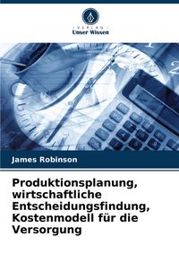Produktbild: Produktionsplanung, wirtschaftliche Entscheidungsfindung, Kostenmodell f&uuml;r die Versorgung