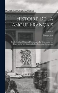 Produktbild: Histoire De La Langue Fran&ccedil;ais: &Eacute;tudes Sur Les Origines, L'&eacute;tymologie, La Grammaire, Les Dialectes, La Versification Et Les Lettres Au Moyen Age; Volu