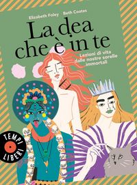 Produktbild: La dea che &egrave; in te. Lezioni di vita dalle nostre sorelle immortali