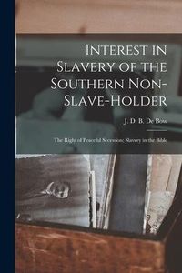 Produktbild: Interest in Slavery of the Southern Non-slave-holder: the Right of Peaceful Secession; Slavery in the Bible