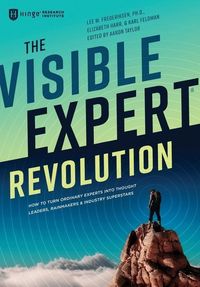 Produktbild: The Visible Expert Revolution: How to Turn Ordinary Experts into Thought Leaders, Rainmakers and Industry Superstars