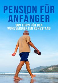 Produktbild: Pension f&uuml;r Anf&auml;nger- 389 Tipps f&uuml;r den wohlverdienten Ruhestand