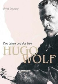 Produktbild: D&eacute;csey, E: Hugo Wolf - Das Leben und das Lied. Biographie