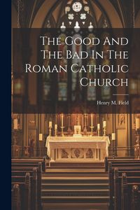 Produktbild: The Good And The Bad In The Roman Catholic Church