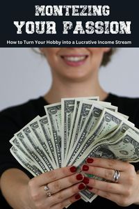 Produktbild: Monetizing Your Passion: How to Turn Your Hobby into a Lucrative Income Stream