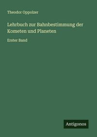 Produktbild: Lehrbuch zur Bahnbestimmung der Kometen und Planeten