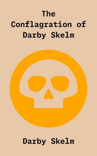 Produktbild: The Conflagration of Darby Skelm (The SKELM Chronicles: Reprehensible Deeds of a Detestable Scoundrel, #2)