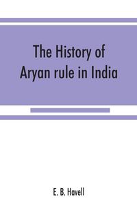 Produktbild: The history of Aryan rule in India, from the earliest times to the death of Akbar