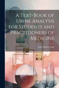 Produktbild: A Text-Book of Urine Analysis for Students and Practitioners of Medicine
