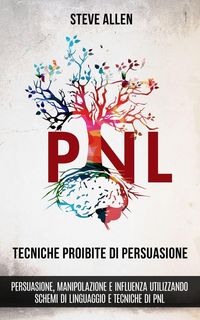 Produktbild: Tecniche proibite di persuasione, manipolazione e influenza utilizzando schemi di linguaggio e tecniche di PNL (2&deg; Edizione)