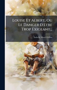 Produktbild: Louise Et Albert, Ou Le Danger D'&Atilde;atre Trop Exigeant...