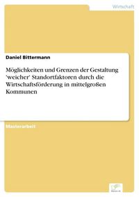 Produktbild: M&ouml;glichkeiten und Grenzen der Gestaltung 'weicher' Standortfaktoren durch die Wirtschaftsf&ouml;rderung in mittelgro&szlig;en Kommunen