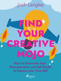 Produktbild: Find Your Creative Mojo: How to Overcome Fear, Procrastination and Self-Doubt to Express your True S