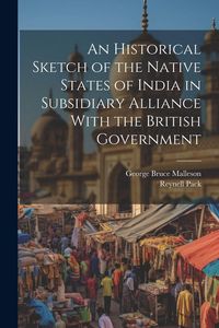 Produktbild: An Historical Sketch of the Native States of India in Subsidiary Alliance With the British Government