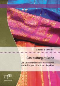 Bild vom Artikel Das Kulturgut Seide: Der Seidenhandel unter historischen und kulturgeschichtlichen Aspekten vom Autor Andrea Schneider