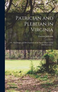 Produktbild: Patrician and Plebeian in Virginia; or, The Origin and Development of the Social Classes of the Old Dominion ..