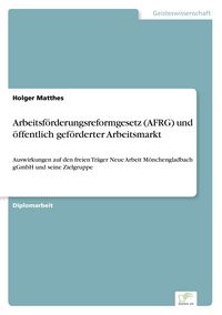 Produktbild: Arbeitsf&ouml;rderungsreformgesetz (AFRG) und &ouml;ffentlich gef&ouml;rderter Arbeitsmarkt