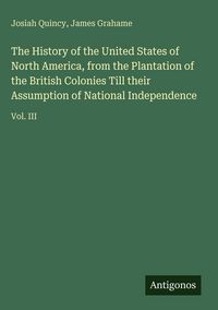 Produktbild: The History of the United States of North America, from the Plantation of the British Colonies Till their Assumption of National Independence