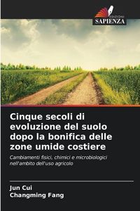 Produktbild: Cinque secoli di evoluzione del suolo dopo la bonifica delle zone umide costiere