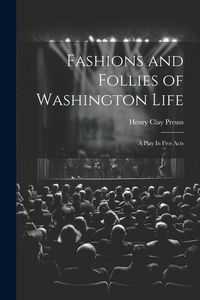 Produktbild: Fashions and Follies of Washington Life: A Play In Five Acts