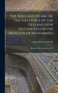 Produktbild: The Bible and Islam, or, The Influence of the Old and New Testaments on the Religion of Mohammed