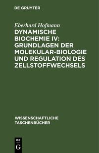 Produktbild: Dynamische Biochemie IV: Grundlagen der Molekularbiologie und Regulation des Zellstoffwechsels