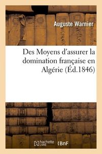 Produktbild: Des Moyens d'Assurer La Domination Fran&ccedil;aise En Alg&eacute;rie, (&Eacute;d.1846)