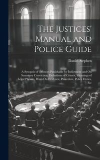 Produktbild: The Justices' Manual and Police Guide: A Synopsis of Offences Punishable by Indictment and On Summary Conviction, Definitions of Crimes, Meanings of L