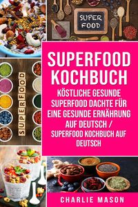 Produktbild: Superfood-Kochbuch K&ouml;stliche gesunde Superfood dachte f&uuml;r eine gesunde Ern&auml;hrung Auf Deutsch/ Superfood Kochbuch auf Deutsch
