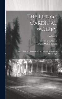 Produktbild: The Life of Cardinal Wolsey: And Metrical Visions From the Original Autograph Manuscript; Volume 1