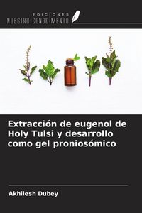 Produktbild: Extracci&oacute;n de eugenol de Holy Tulsi y desarrollo como gel pronios&oacute;mico