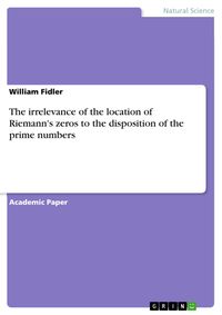Produktbild: The irrelevance of the location of Riemann's zeros to the disposition of the prime numbers